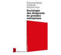 Sociologie des dirigeants de grandes entreprises - François-Xavier Dudouet - La découverte - Poche - Essai