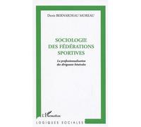 Sociologie des fédérations sportives La professionnalisation des dirigeants bénévoles - Denis Bernardeau Moreau - L'harmattan - broché - Essai