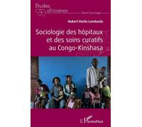 Sociologie des hôpitaux et des soins curatifs au Congo- Kinshasa - Hubert Kwilu Landundu - L'harmattan - broché - Etude