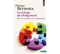 Sociologie du changement Dans les entreprises et les organisations - Philippe Bernoux - Points - Poche - Essai