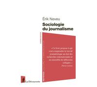 Sociologie du journalisme - Erik Neveu - La découverte - Poche - Etude
