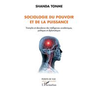 Sociologie Du Pouvoir Et De La Puissance - Triomphe Et Décadence Des Intelligences Académiques, Politiques Et Diplomatiques
