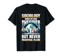 Sociologie où Nous Faisons des théories mais jamais des Plans Pratiques T-Shirt