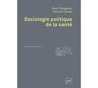 Sociologie politique de la santé Henri Bergeron (Auteur), Patrick Castel (Auteur)
