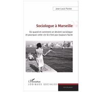 Sociologue à Marseille Où quand et comment on devient sociologue et pourquoi cette vie-là n'est pas toujours facile - Jean-Louis Parisis - L'harmattan - broché - Essai