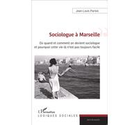 Sociologue à Marseille Où quand et comment on devient sociologue et pourquoi cette vie-là n'est pas toujours facile - Jean-Louis Parisis - L'harmattan - broché - Essai