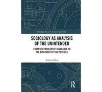 Sociology as Analysis of the Unintended: From the Problem of Ignorance to the Discovery of the Possible (Routledge Research in Ignorance Studies) - [Version Originale] Inconnu (Auteur)