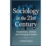 SOCIOLOGY IN THE 21ST CENTURY: Foundations, Themes, And Emerging Frontiers