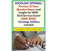 SOCIOLOGY OPTIONAL: Previous 12 Years Question Papers and Insights for UPSC |Civil Services Exam| [2014-2025] - Sociology Syllabus included: From Mains-2014 to Mains-2025