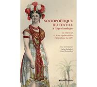 Sociopoétique du textile à l'âge classique: Du vêtement et de sa représentation à la poétique du texte