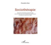 Sociothérapie Associer sociologie et psychologie pour en finir avec les souffrances psychiques et relancer le pouvoir d'agir - Claudette Sèze - L'harmattan - broché - Essai