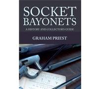 Socket Bayonets: A History And Collector'S Guide (Paperback) Graham Priest, (Auteur)