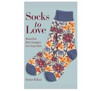 Socks to Love: Beautiful Knit Designs for Cozy Feet