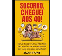 SOCORRO, CHEGUEI AOS 40!: Manual de sobrevivência (não oficial) para a mulher que faz malabarismos com a vida (e se recusa a envelhecer)