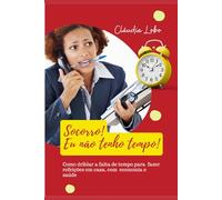 Socorro, eu não tenho tempo!: Como driblar a falta de tempo para fazer as refeições em casa, com economia e saúde