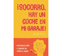 ¡Socorro, hay un coche en mi garaje!: Superando el miedo a conducir sin perder el humor