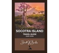 SOCOTRA ISLAND TRAVEL GUIDE 2025-2026: Your Complete Guide to the World’s Most Mysterious Island - Culture, Nature, and Adventure Await