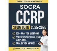 SOCRA CCRP Exam Study Guide 2025-2026: Complete Certification Prep for Clinical Research Professionals, Covering GCP, FDA Regulations, Ethics, Trial Management, and 600+ Practice Questions