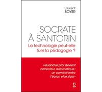 Socrate à Santorin. La technologie peut-elle tuer la pédagogie ? « Quand le prof devient correcteur automatique: un combat entre l'écran et le stylo » - Laurent Boyer - Fyp - broché - Essai