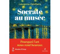 Socrate au musée - Pourquoi l'art nous rend heureux - Laurence Devillairs - Robert Laffont - broché - Essai