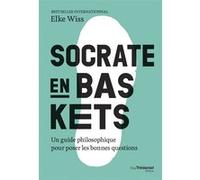Socrate en baskets - Un guide philosophique pour poser les bonnes questions Elke Wiss (Auteur), Catherine Vaudrey (Traduction)