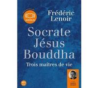 Socrate, Jésus, Bouddha : trois maîtres de vie Frédéric Lenoir (Auteur), Laurent Jacquet (Lu par)
