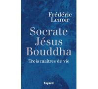 Socrate, Jésus, Bouddha Trois maîtres de vie - Frédéric Lenoir - Fayard - broché - Essai