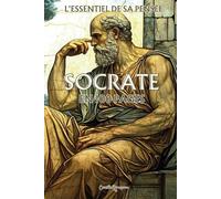 Socrate : l'essentiel de sa pensée en 100 pages: Explorez la philosophie de Socrate, une pensée profonde et intemporelle qui invite à interroger ... par le questionnement et l’examen de soi.