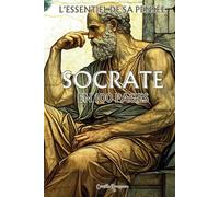 Socrate : l'essentiel de sa pensée en 100 pages: Explorez la philosophie de Socrate, une pensée profonde et intemporelle qui invite à interroger ... par le questionnement et l’examen de soi.