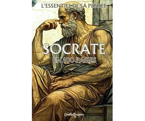 Socrate : l'essentiel de sa pensée en 100 pages: Explorez la philosophie de Socrate, une pensée profonde et intemporelle qui invite à interroger ... par le questionnement et l’examen de soi.