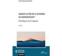Socrate lettré est-il historien ou commentateur ? Esthétiques de la sagesse Tome 2 - Tome 2 - Dominique Bouillon - L'harmattan - broché - Essai