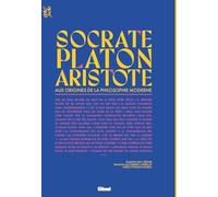 Socrate, Platon et Aristote: Aux origines de la philosophie moderne