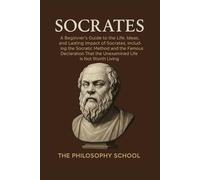 Socrates: A Beginner's Guide to the Life, Ideas, and Lasting Impact of Socrates, Including the Socratic Method and the Famous Declaration That the Unexamined Life Is Not Worth Living