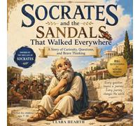 Socrates and the Sandals That Walked Everywhere: A Story of Curiosity, Questions, and Brave Thinking