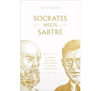 Socrates Meets Sartre: The Father of Philosophy Cross-Examines the Father of Existentialism Volume 1