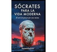 SÓCRATES PARA LA VIDA MODERNA: El arte de pensar por uno mismo