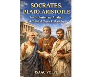 SOCRATES. PLATO.ARISTOTLE. An Evolutionary Analysis of Classical Greek Philosophy: The history of Western philosophy could be read as a living conversation rather than a collection of isolated ideas.