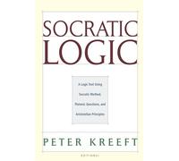 Socratic Logic: A Logic Text Using Socratic Method, Platonic Questions, and Aristotelian Principles