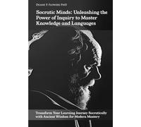 Socratic Minds: Unleashing the Power of Inquiry to Master Knowledge and Languages: Transform Your Learning Journey Socratically with Ancient Wisdom for Modern Mastery