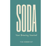 Soda: Your Brewing Journal: Premium Log Book for Fermented Soda & Natural Carbonation Enthusiasts | Ginger Bug Production Guide, Starter Culture Tracking & Flavouring Notes