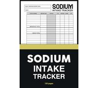 Sodium Intake Tracker: Track & manage your salt intake & other nutritional data with this 120-day food diary record book, including a sodium & fat ... blood pressure tracker, monitor daily food
