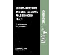 Sodium-Potassium & Nano Calcium’s Role in Modern Health: Tiny Elements. Huge Impact.