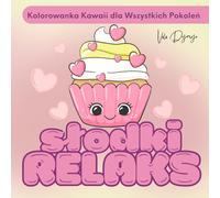 Słodki Relaks - Kolorowanka Kawaii dla Dzieci i Dorosłych: 50 ilustracji z deserami do kolorowania - urocze, proste i bez presji