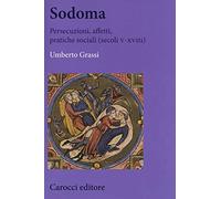 Sodoma. Persecuzioni, affetti, pratiche sociali (secoli V-XVIII)