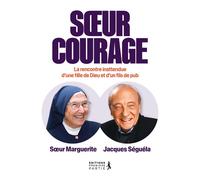 Soeur Courage Rencontre entre une fille de Dieu et un fils de pub - Jacques Séguéla - Premiere Partie Eds - broché - Témoignage