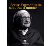 Soeur Emmanuelle, une vie d'amour: Ses plus beaux textes illustrés
