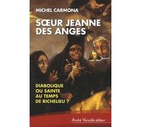 Soeur Jeanne des Anges: Diabolique ou sainte au temps de Richelieu ?