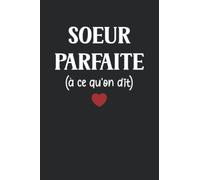 Soeur parfaite a ce qu'on dit: Carnet de notes Sœur humour - 110 pages lignées - cadeau Sœur parfaite amour