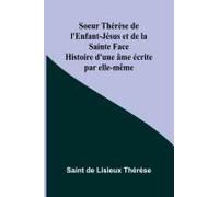 Soeur Thérèse De L'enfant-Jésus Et De La Sainte Face; Histoire D'une Âme Écrite Par Elle-Même