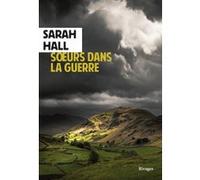 Soeurs dans la guerre Sarah Hall (Auteur), Eric Chédaille (Traduction)